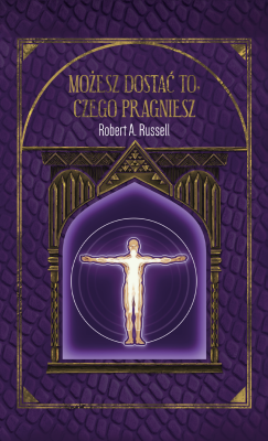Możesz Dostać To Czego Pragniesz. Autor: Robert A. Russell. SmakLiter.pl Okładka książki Możesz Dostać To Czego Pragniesz