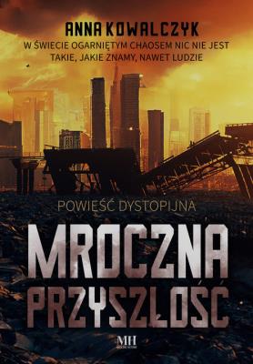 Mroczna przyszłość. Autor: Kowalczyk Anna. SmakLiter.pl Okładka książki Mroczna przyszłość