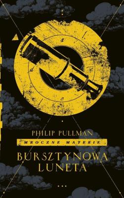Mroczne materie T.3 Bursztynowa luneta. Autor: Philip Pullman. SmakLiter.pl Okładka książki Mroczne materie T.3 Bursztynowa luneta