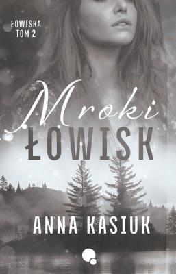 Mroki łowisk. Łowiska. Tom 2. Autor: Kasiuk Anna. SmakLiter.pl Okładka książki Mroki łowisk. Łowiska. Tom 2