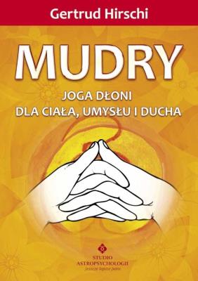 Mudry - joga dłoni dla ciała, umysłu i ducha. Autor: Gertrud Hirschi . SmakLiter.pl Okładka książki Mudry - joga dłoni dla ciała, umysłu i ducha