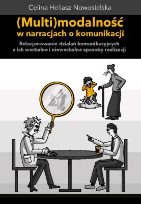 Multimodalność w narracjach o komunikacji. Relacjonowanie działań komunikacyjnych, a ich werbalne i. Autor: Heliasz-Nowosielska Celina. SmakLiter.pl Okładka książki Multimodalność w narracjach o komunikacji. Relacjonowanie działań komunikacyjnych, a ich werbalne i