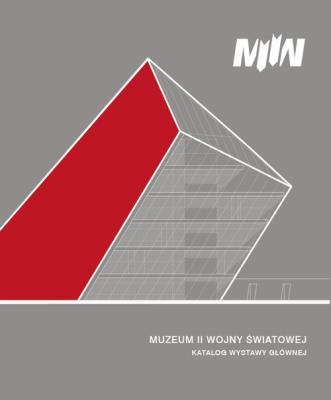Muzeum II Wojny Światowej w Gdańsku. Katalog wystawy głównej. Autor: Wnuk Rafał, Machcewicz Paweł, Gałka-Olejko Oliwia, Jasiński Łukasz. SmakLiter.pl Okładka książki Muzeum II Wojny Światowej w Gdańsku. Katalog wystawy głównej