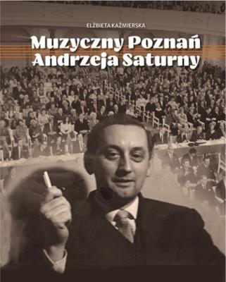 Muzyczny Poznań Andrzeja Saturny. Autor: Elżbieta Kaźmierska. SmakLiter.pl Okładka książki Muzyczny Poznań Andrzeja Saturny