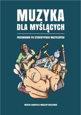 Muzyka dla myślących Przewodnik po stereotypach muzycznych. Autor: Wieczorek Marlena. SmakLiter.pl Okładka książki Muzyka dla myślących Przewodnik po stereotypach muzycznych