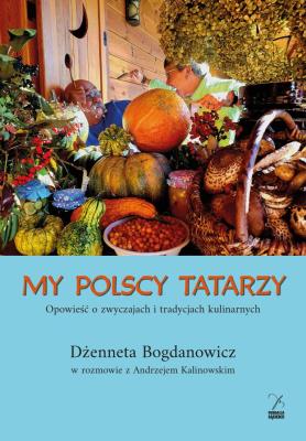 My polscy Tatarzy. Opowieść o zwyczajach i tradycjach kulinarnych. Autor: Dżenneta Bogdanowicz, Kalinowski Andrzej. SmakLiter.pl Okładka książki My polscy Tatarzy. Opowieść o zwyczajach i tradycjach kulinarnych