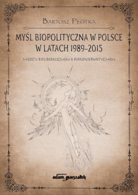 Okładka książki Myśl biopolityczna w Polsce w latach 1989-2015. Między bioliberalizmem a biokonserwatyzmem