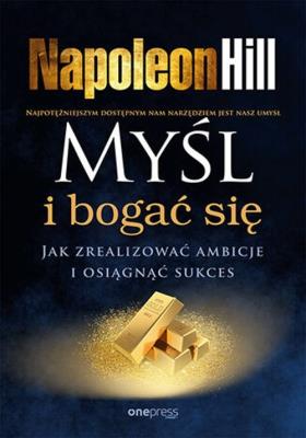 Myśl i bogać się. Jak zrealizować ambicje i osiągnąć sukces. Autor: Napoleon Hill. SmakLiter.pl Okładka książki Myśl i bogać się. Jak zrealizować ambicje i osiągnąć sukces