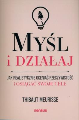 Myśl i działaj. Autor: Thibaut Meurisse. SmakLiter.pl Okładka książki Myśl i działaj