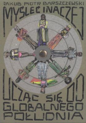 Myśleć inaczej, ucząc się od globalnego południa. Autor: Barszczewski Jakub Piotr. SmakLiter.pl Okładka książki Myśleć inaczej, ucząc się od globalnego południa