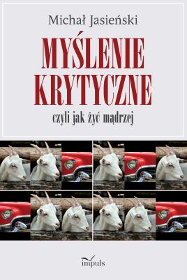 Myślenie krytyczne, czyli jak żyć mądrzej. Autor: Michał Jasieński. SmakLiter.pl Okładka książki Myślenie krytyczne, czyli jak żyć mądrzej