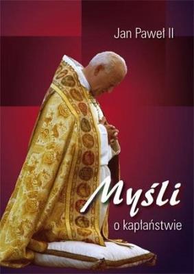 Myśli o kapłaństwie. Autor: Św. Jan Paweł II. SmakLiter.pl Okładka książki Myśli o kapłaństwie