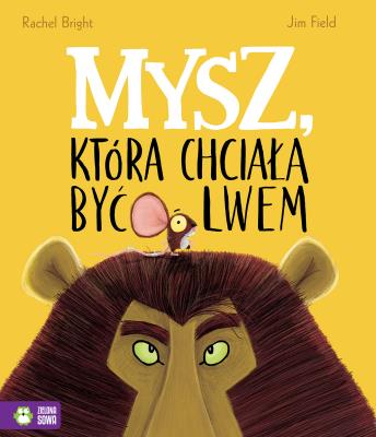 Mysz, która chciała być lwem. Autor: Bright Rachel. SmakLiter.pl Okładka książki Mysz, która chciała być lwem