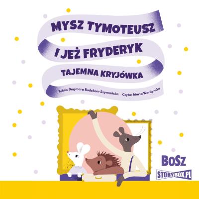 Mysz Tymoteusz i jeż Fryderyk. Tajemna kryjówka. Autor: Dagmara Budzbon-Szymańska. SmakLiter.pl Okładka książki Mysz Tymoteusz i jeż Fryderyk. Tajemna kryjówka