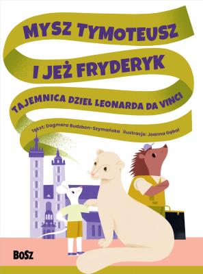 Mysz Tymoteusz i jeż Fryderyk. Tajemnica dzieł Leonarda da Vinci. Autor: Dagmara Budzbon-Szymańska. SmakLiter.pl Okładka książki Mysz Tymoteusz i jeż Fryderyk. Tajemnica dzieł Leonarda da Vinci