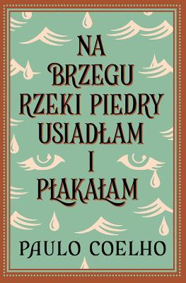 Na brzegu rzeki Piedry usiadłam i płakałam. Autor: Paulo Coelho. SmakLiter.pl Okładka książki Na brzegu rzeki Piedry usiadłam i płakałam