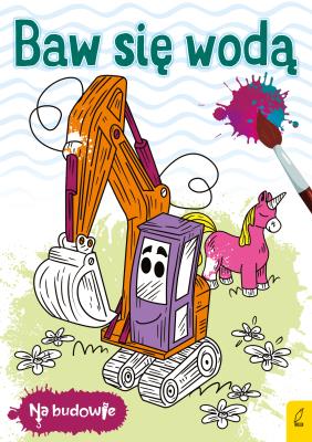 Na budowie. Baw się wodą. Koparka. Autor:   Praca zbiorowa. SmakLiter.pl Okładka książki Na budowie. Baw się wodą. Koparka