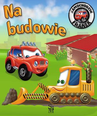 Na budowie. Samochodzik Franek. Autor: Wójcik Elżbieta, Wojciech Górski. SmakLiter.pl Okładka książki Na budowie. Samochodzik Franek
