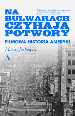 Okładka książki Na bulwarach czyhają potwory. Filmowa historia Ameryki