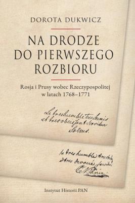 Na drodze do pierwszego rozbioru Rosja i Prusy wobec Rzeczypospolitej w latach 1768-1771. Autor: Dorota Dukwicz. SmakLiter.pl Okładka książki Na drodze do pierwszego rozbioru Rosja i Prusy wobec Rzeczypospolitej w latach 1768-1771
