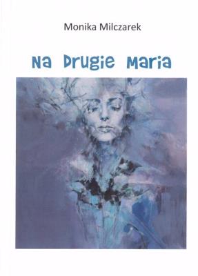 Na drugie Maria. Autor: Monika Milczarek. SmakLiter.pl Okładka książki Na drugie Maria