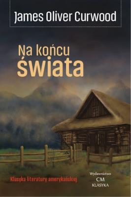 Na końcu świata. Autor: James Oliver Curwood. SmakLiter.pl Okładka książki Na końcu świata