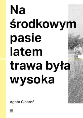 Na środkowym pasie latem trawa była wysoka. Autor: Agata Ciastoń. SmakLiter.pl Okładka książki Na środkowym pasie latem trawa była wysoka