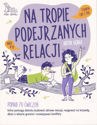 Okładka książki Na tropie podejrzanych relacji. Ponad 70 ćwiczeń, które pomogą dziecku budować zdrowe relacje, reagować na krzywdę, dbać o własne granice i rozwiązywać konflikty