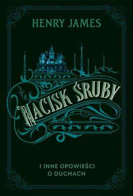 Nacisk śruby i inne opowieści o duchach. Autor: Henry James. SmakLiter.pl Okładka książki Nacisk śruby i inne opowieści o duchach