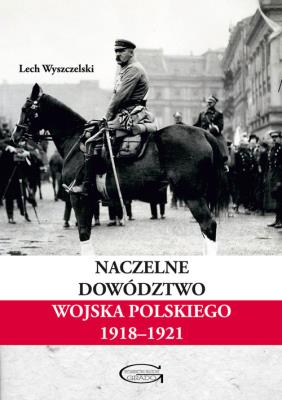 Naczelne Dowództwo Wojska Polskiego 1918-1921. Autor: Wyszczelski Lech. SmakLiter.pl Okładka książki Naczelne Dowództwo Wojska Polskiego 1918-1921