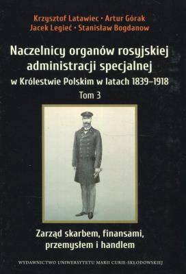 Naczelnicy organów rosyjskiej administracji... T.3. Autor: Latawiec Krzysztof, red. Artur Górak, Legieć Jacek. SmakLiter.pl Okładka książki Naczelnicy organów rosyjskiej administracji... T.3