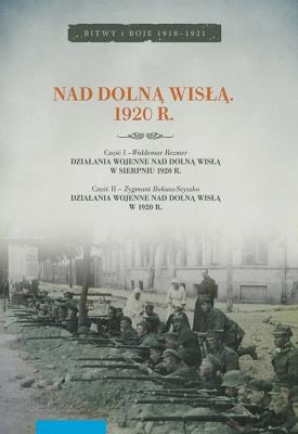 Nad dolną Wisłą 1920 r. Autor: Rezmer Waldemar, Bohusz-Szyszko Zygmunt. SmakLiter.pl Okładka książki Nad dolną Wisłą 1920 r