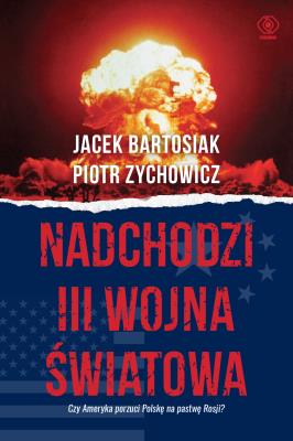 Okładka książki Nadchodzi III wojna światowa. Czy Ameryka porzuci Polskę na pastwę Rosji? wyd. 2024