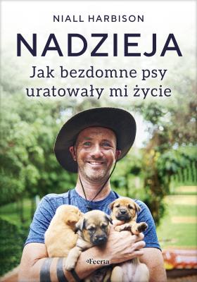 Nadzieja. Jak bezdomne psy uratowały mi życie. Autor: Niall Harbison. SmakLiter.pl Okładka książki Nadzieja. Jak bezdomne psy uratowały mi życie