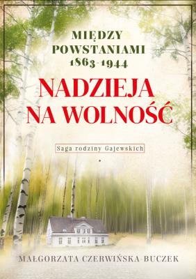 Okładka książki Nadzieja na wolność. Między powstaniami 1863-1944