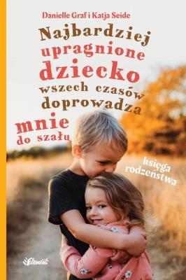 Najbardziej upragnione dziecko wszech czasów.... Autor: Danielle Graf, Katja Seide. SmakLiter.pl Okładka książki Najbardziej upragnione dziecko wszech czasów...