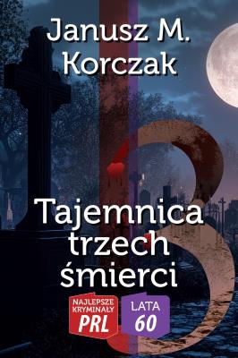 Najlepsze kryminały PRL '60 Tajemnica trzech śmierci. Autor: Korczak Janusz M.. SmakLiter.pl Okładka książki Najlepsze kryminały PRL '60 Tajemnica trzech śmierci