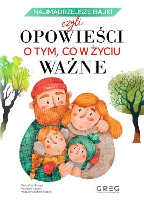 Najmądrzejsze bajki, czyli opowieści o tym, co w życiu ważne. Autor: Marta Calik-Tomera, Katarzyna Kądziela, Magdalena Schatt-Skotak. SmakLiter.pl Okładka książki Najmądrzejsze bajki, czyli opowieści o tym, co w życiu ważne