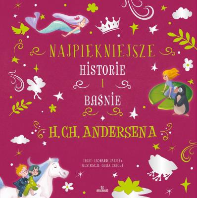 Najpiękniejsze historie i baśnie H.Ch.Andersena. Autor: Stefania Leonardi Hartley. SmakLiter.pl Okładka książki Najpiękniejsze historie i baśnie H.Ch.Andersena