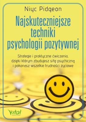 Najskuteczniejsze techniki psychologii pozytywnej. Autor: Niyc Pitgeon. SmakLiter.pl Okładka książki Najskuteczniejsze techniki psychologii pozytywnej