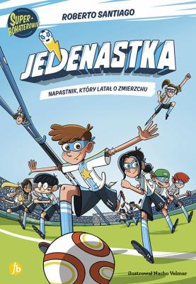 Napastnik, który latał o zmierzchu. Jedenastka. Tom 1. Autor: Santiago Roberto. SmakLiter.pl Okładka książki Napastnik, który latał o zmierzchu. Jedenastka. Tom 1