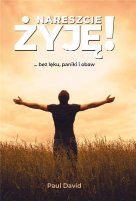 Okładka książki Nareszcie ŻYJĘ! ... bez lęku, paniki i obaw