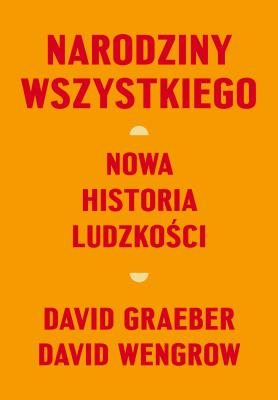Narodziny wszystkiego. Nowa historia ludzkości. Autor: David Graeber, David Wengrow. SmakLiter.pl Okładka książki Narodziny wszystkiego. Nowa historia ludzkości