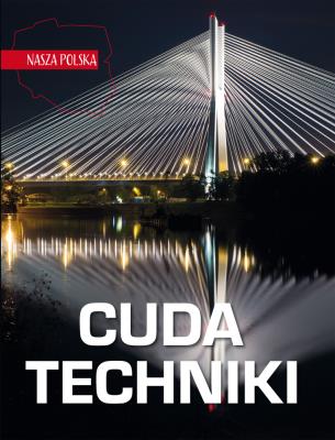 Nasza Polska. Cuda techniki. Autor: Podgórski Jarosław. SmakLiter.pl Okładka książki Nasza Polska. Cuda techniki