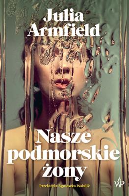 Nasze podmorskie żony. Autor: Julia Armfield. SmakLiter.pl Okładka książki Nasze podmorskie żony