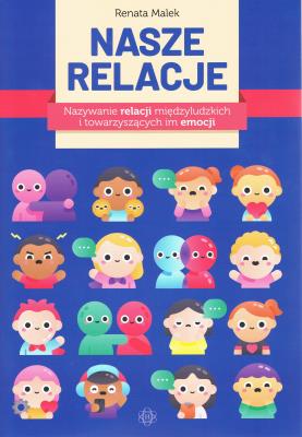 Nasze relacje. Nazywanie relacji międzyludzkich i towarzyszących im emocji. Autor: Renata Malek. SmakLiter.pl Okładka książki Nasze relacje. Nazywanie relacji międzyludzkich i towarzyszących im emocji