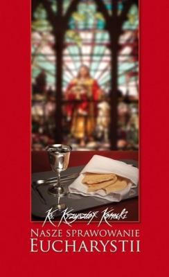 Nasze sprawowanie Eucharystii. Autor: Krzysztof Konecki. SmakLiter.pl Okładka książki Nasze sprawowanie Eucharystii