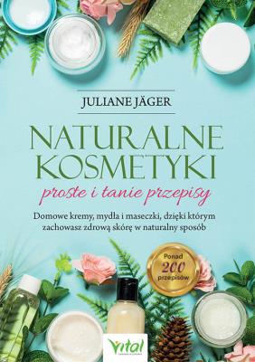 Naturalne kosmetyki - proste i tanie przepisy. Autor: Juliane Jäger. SmakLiter.pl Okładka książki Naturalne kosmetyki - proste i tanie przepisy