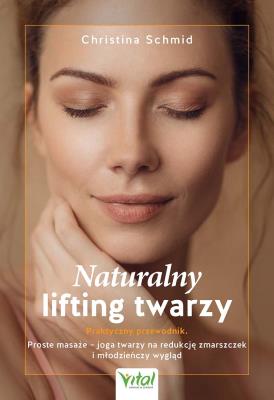 Naturalny lifting twarzy. Praktyczny przewodnik. Autor: Christina Schmid. SmakLiter.pl Okładka książki Naturalny lifting twarzy. Praktyczny przewodnik