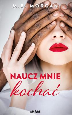 Naucz mnie kochać. Autor: M.B. Morgan. SmakLiter.pl Okładka książki Naucz mnie kochać